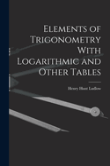 Elements of Trigonometry With Logarithmic and Other Tables