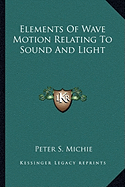 Elements Of Wave Motion Relating To Sound And Light