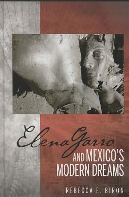 Elena Garro and Mexico's Modern Dreams - Biron, Rebecca E