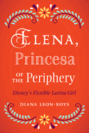 Elena, Princesa of the Periphery: Disney's Flexible Latina Girl
