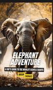 Elephant Adventure: A Kid's Guide to the World's Gentle Giants