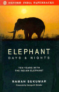 Elephant Days and Nights: Ten Years with the Indian Elephant - Sukumar, Raman, and Schaller, George B, Mr. (Foreword by)