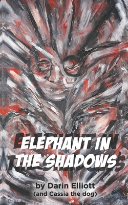 Elephant in the Shadows: The story of two teens, their dog, and a family secret - Elliott, Darin