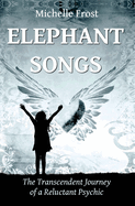 Elephant Songs: The Transcendent Journey of a Reluctant Psychic