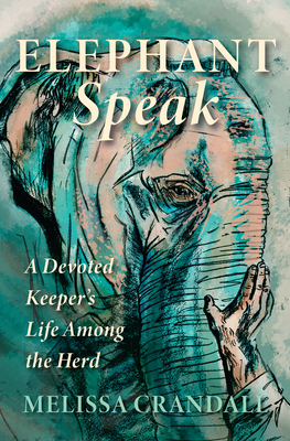 Elephant Speak: A Devoted Keeper's Life Among the Herd - Crandall, Melissa