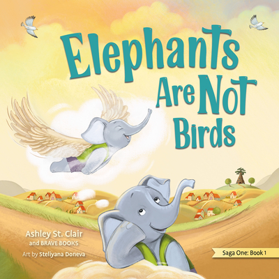 Elephants Are Not Birds - St Clair Ashley, and Brave Books
