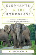 Elephants in the Hourglass: A Journey of Reckoning and Hope Along the Himalaya