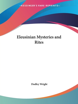 Eleusinian Mysteries and Rites - Wright, Dudley