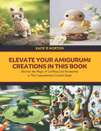 Elevate Your Amigurumi Creations in this Book: Discover the Magic of Crafting Cool Accessories in This Comprehensive Crochet Guide