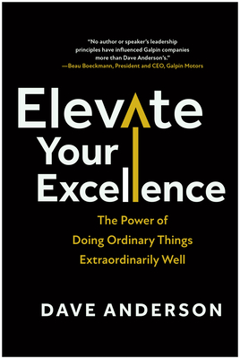 Elevate Your Excellence: The Power of Doing Ordinary Things Extraordinarily Well - Anderson, Dave