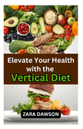 Elevate Your Health with the Vertical Diet: A Comprehensive Nutritional Approach
