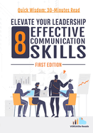 Elevate Your Leadership: 8 Effective Communication Skills: First Edition