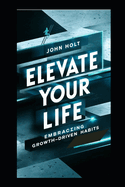 Elevate Your Life: Embracing Growth-Driven Habits