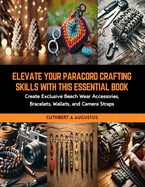 Elevate Your Paracord Crafting Skills with this Essential Book: Create Exclusive Beach Wear Accessories, Bracelets, Wallets, and Camera Straps