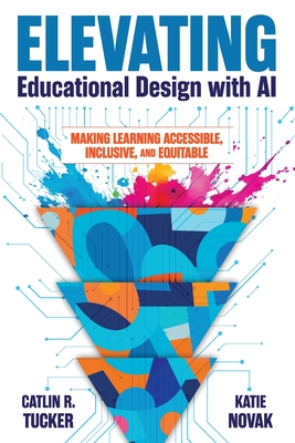 Elevating Educational Design with AI: Making Learning Accessible, Inclusive, and Equitable - Tucker, Catlin R, and Novak, Katie