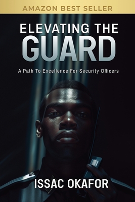 Elevating the Guard: A Path to Excellence for Security Officers - Okafor, Issac