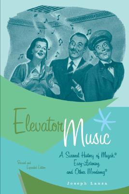 Elevator Music: A Surreal History of Muzak, Easy-Listening, and Other Moodsong - Lanza, Joseph, Mr.