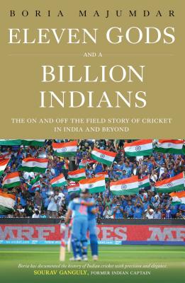 Eleven Gods and a Billion Indians: The On and Off the Field Story of Cricket in India and Beyond - Majumdar, Boria