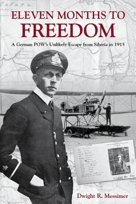 Eleven Months to Freedom: A German Pow's Unlikely Escape from Siberia in 1915 - Messimer, Dwight R