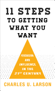 Eleven Steps to Getting What You Want: Persuasion and Influence in the 21st Century