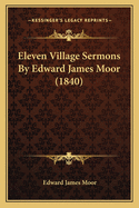 Eleven Village Sermons by Edward James Moor (1840)