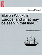 Eleven Weeks in Europe: And What May Be Seen in That Time