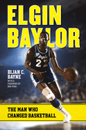 Elgin Baylor: The Man Who Changed Basketball
