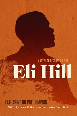 Eli Hill: A Novel of Reconstruction - Lumpkin, Katharine Du Pre, and Baker, Bruce (Editor), and Hall, Jacquelyn Dowd (Editor)