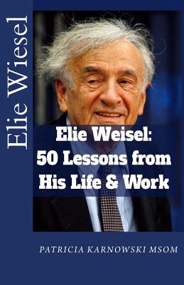 Elie Wiesel: 50 Life Lessons from His Life and Work - Karnowski, Patricia