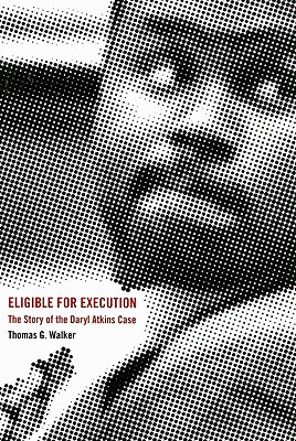 Eligible for Execution: The Story of the Daryl Atkins Case - Walker, Thomas G