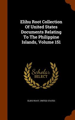 Elihu Root Collection Of United States Documents Relating To The Philippine Islands, Volume 151 - Root, Elihu, and States, United