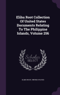 Elihu Root Collection Of United States Documents Relating To The Philippine Islands, Volume 256