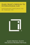 Elihu Root's Services to International Law: International Conciliation, No. 207, February, 1925