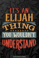 Elijah: It's An Elijah Thing You Wouldn't Understand - Elijah Name Planner With Notebook Journal Calendar Personel Goals Password Manager & Much More, Perfect Gift For A Male Called Elijah