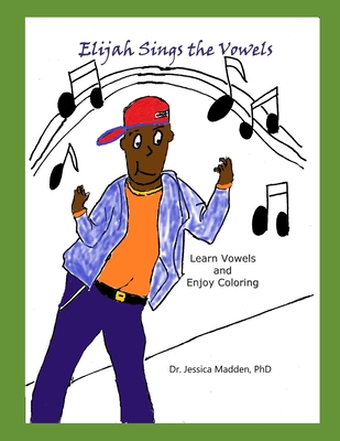 Elijah Sings the Vowels: Learn and Color Vowels - Madden, Jessica, PhD