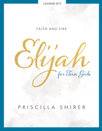 Elijah - Teen Girls' Bible Study Leader Kit: Faith and Fire