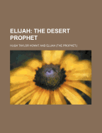 Elijah: The Desert Prophet