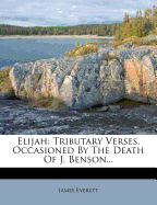 Elijah: Tributary Verses, Occasioned by the Death of J. Benson