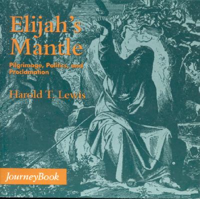 Elijah's Mantle: Pilgrimage, Politics, and Proclamation - Lewis, Harold T