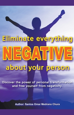 Eliminate everything negative about your person. - Chura, Santos Omar Medrano