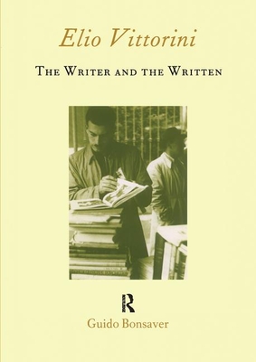 Elio Vittorini: The Writer and the Written - Bonsaver, Guido