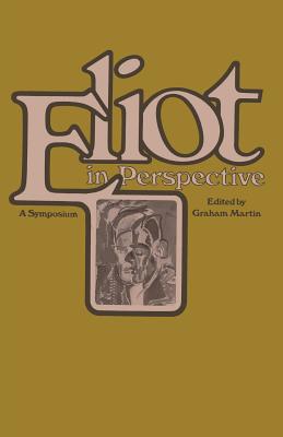 Eliot in Perspective: A Symposium - Martin, Graham