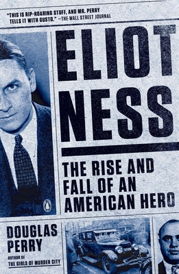 Eliot Ness: The Rise and Fall of an American Hero - Perry, Douglas