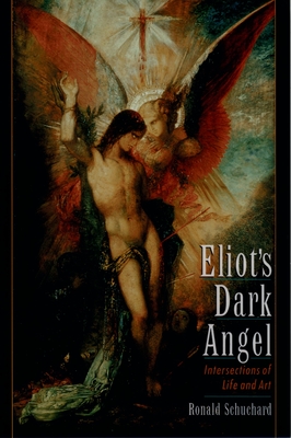 Eliot's Dark Angel: Intersections of Life and Art - Schuchard, Ronald (Editor)