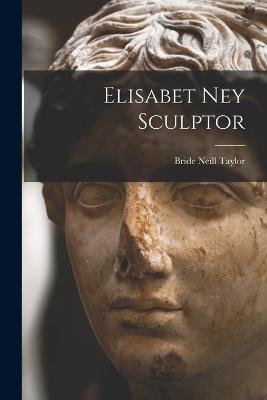 Elisabet Ney Sculptor - Taylor, Bride Neill