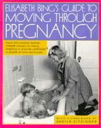Elisabeth Bing's Guide to Moving Through Pregnancy: Advice from America's Foremost Childbirth...
