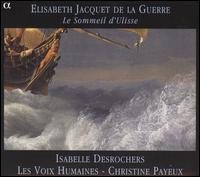 Elisabeth Jacquet de La Guerre: Le Sommeil d'Ulisse - Alice Pirot (violin); Freddy Eichelberger (clavecin); Isabelle Desrochers (dessus); Les Voix Humaines