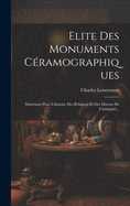 Elite Des Monuments Cramographiques: Matriaux Pour L'histoire Des Religions Et Des Moeurs De L'antiquit...