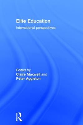 Elite Education: International perspectives - Maxwell, Claire (Editor), and Aggleton, Peter (Editor)