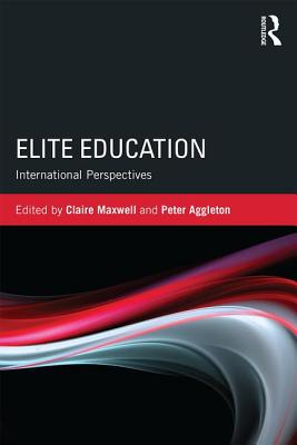 Elite Education: International perspectives - Maxwell, Claire (Editor), and Aggleton, Peter (Editor)